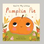 You’re My Little Pumpkin Pie Board Book 18 Pages Festive Sweet Family Storytime Favorite Interactive Reading Experience
