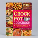 The Simple Crock Pot Cookbook for Beginners 2000+ Days of Easy and Wholesome Slow Cooker Recipes for Every Meal from Breakfast to Dinner and Delectable Desserts by Jonathan Jeffers 2024 Edition