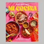 Rick Martínez Mi Cocina: Recipes and Rapture from My Kitchen in Mexico 2022 Edition Featuring Authentic Mexican Dishes