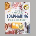 The Natural Soap Making Book for Beginners: Do-It-Yourself Soaps Using All-Natural Herbs, Spices, and Essential Oils Paperback – August 8, 2017