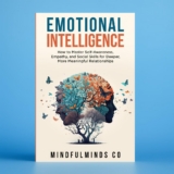 Emotional Intelligence: How To Master Self-Awareness, Empathy, and Social Skills for Deeper, More Meaningful Relationships (Emotional Wellness)