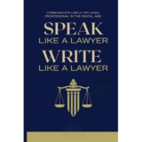 Speak Like a Lawyer: Write Like a Lawyer: Communicate Like a Top Legal Professional in the Digital Age.: For Law Students, Attorneys, Lawyers, and Paralegals.